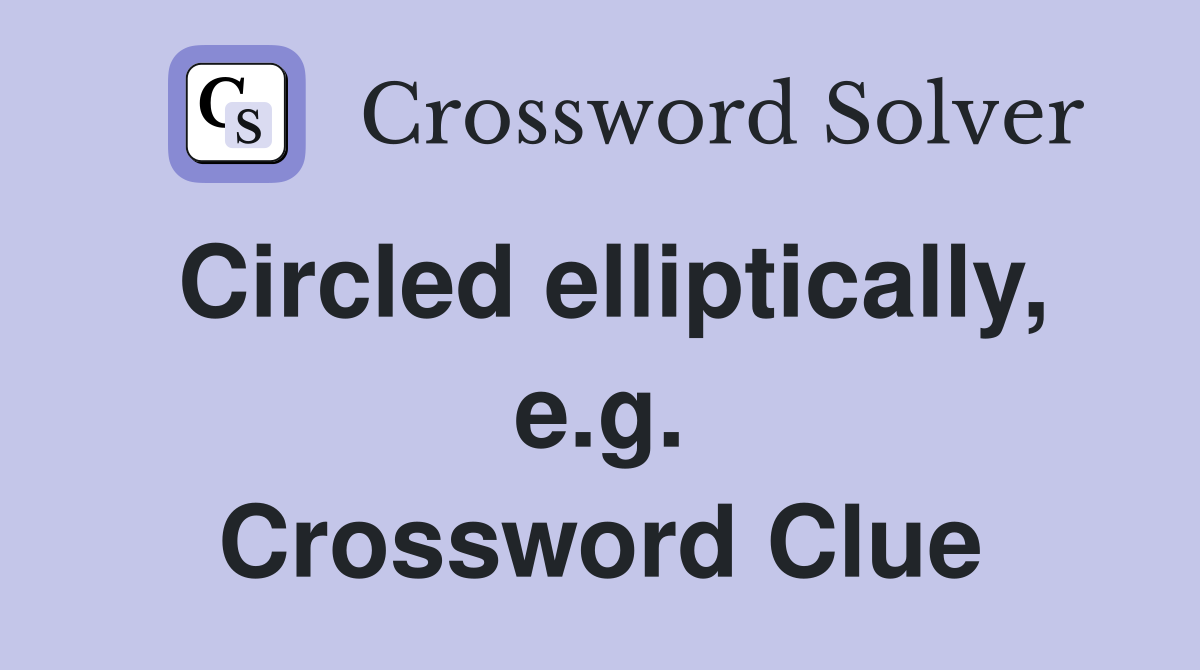 Circled elliptically, e.g. Crossword Clue