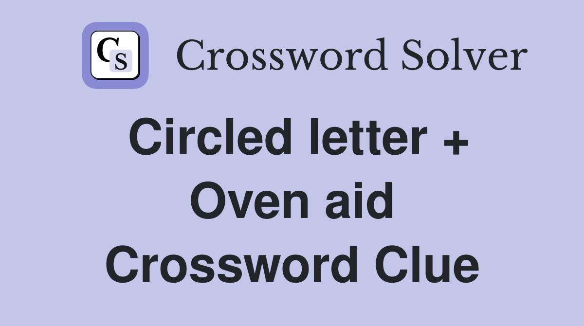 Circled letter + Oven aid Crossword Clue