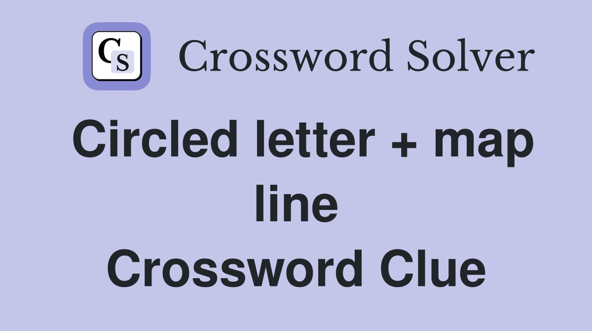 Circled letter + map line Crossword Clue