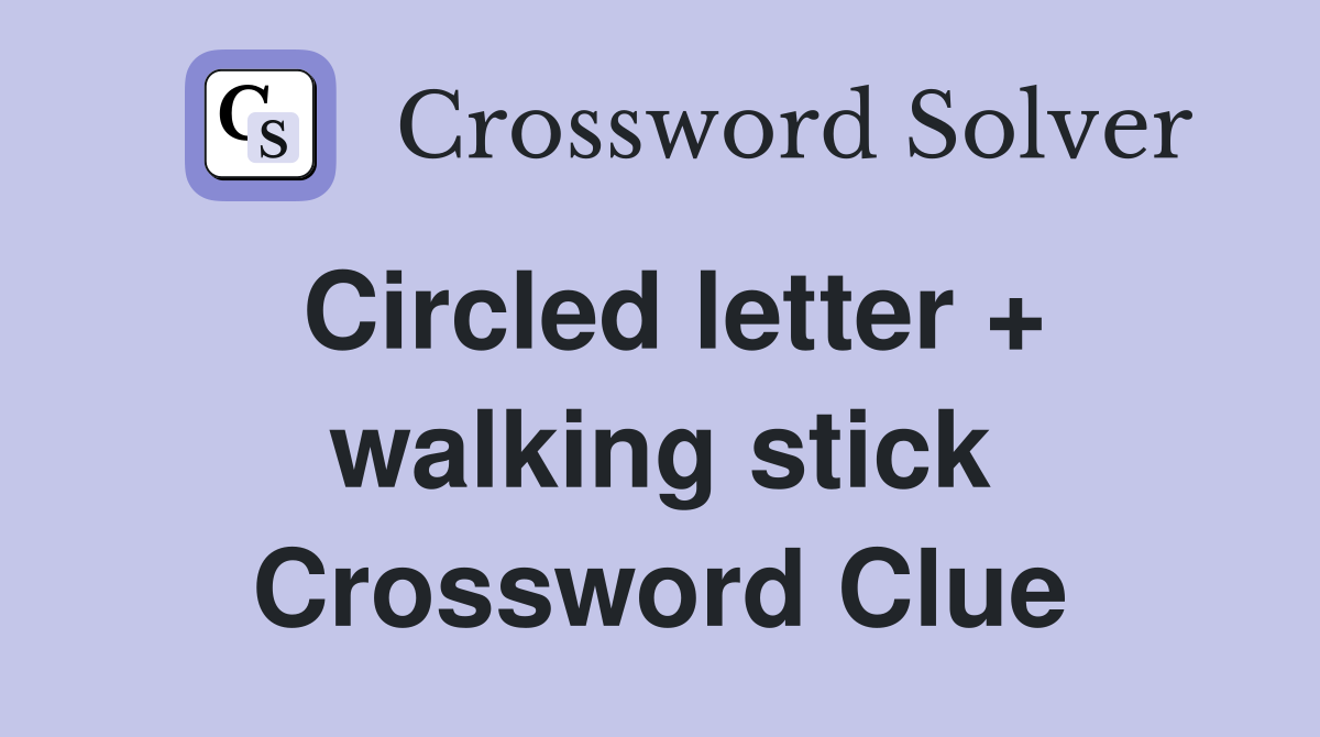 Circled letter + walking stick Crossword Clue