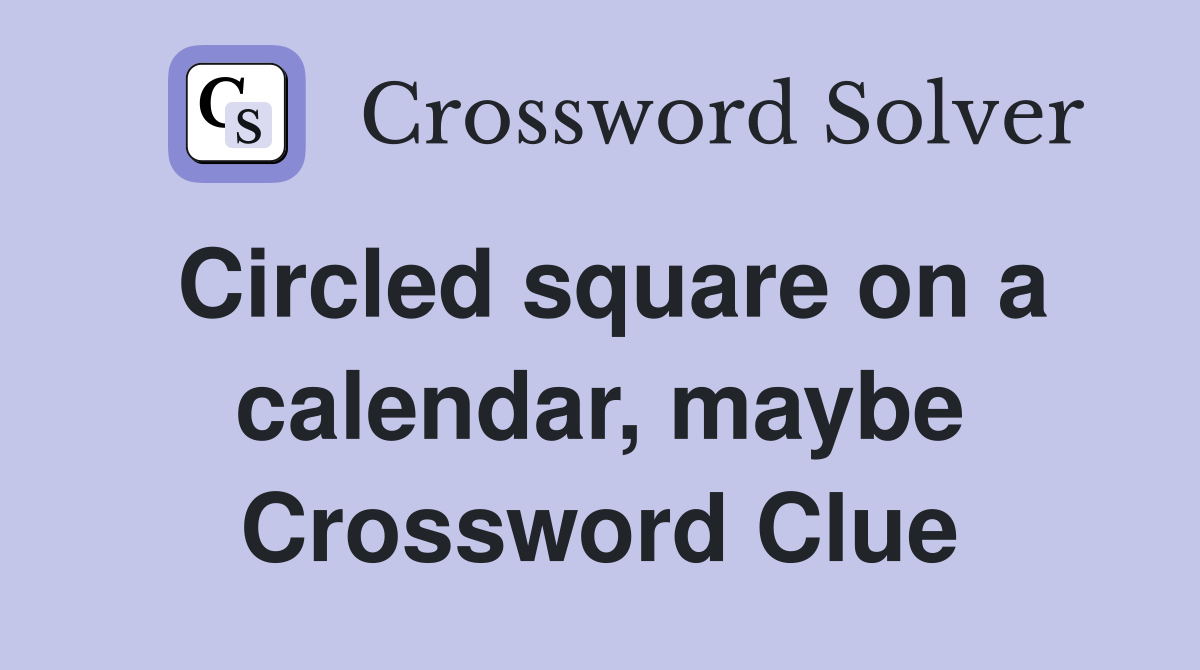 Circled square on a calendar, maybe Crossword Clue