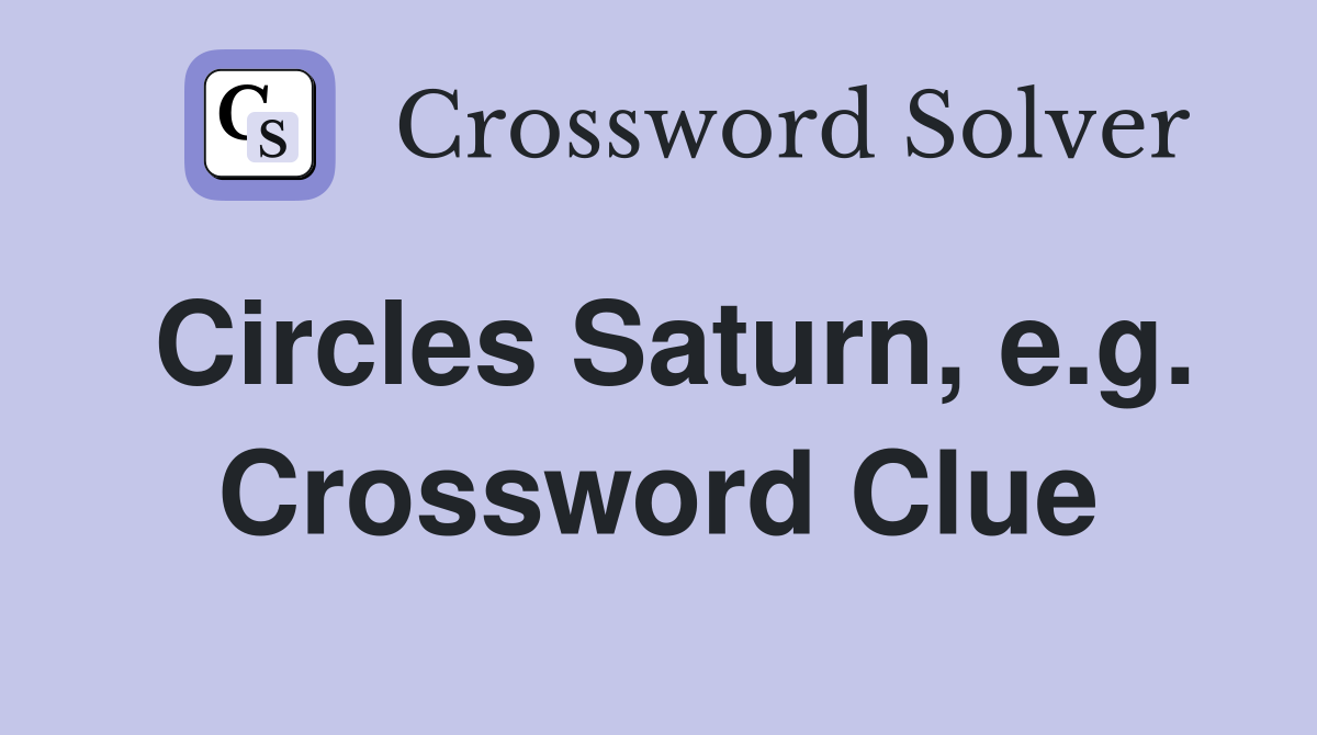 Circles Saturn, e.g. Crossword Clue