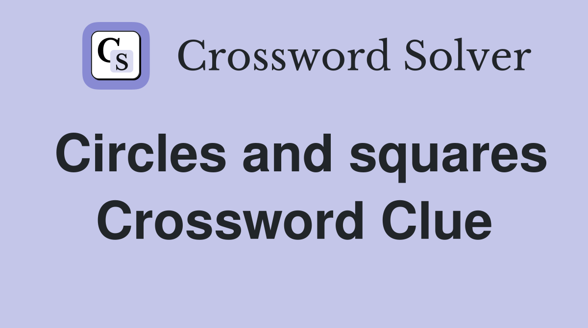 Circles and squares Crossword Clue