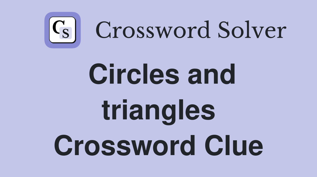 Circles and triangles Crossword Clue