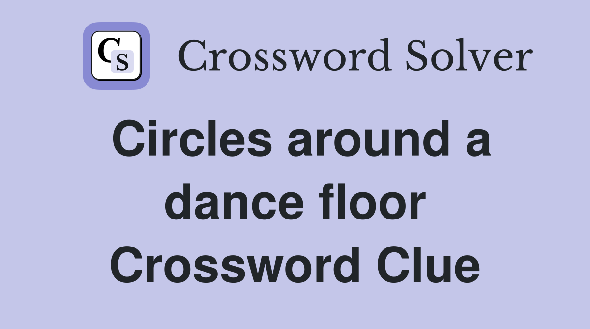 Circles around a dance floor Crossword Clue