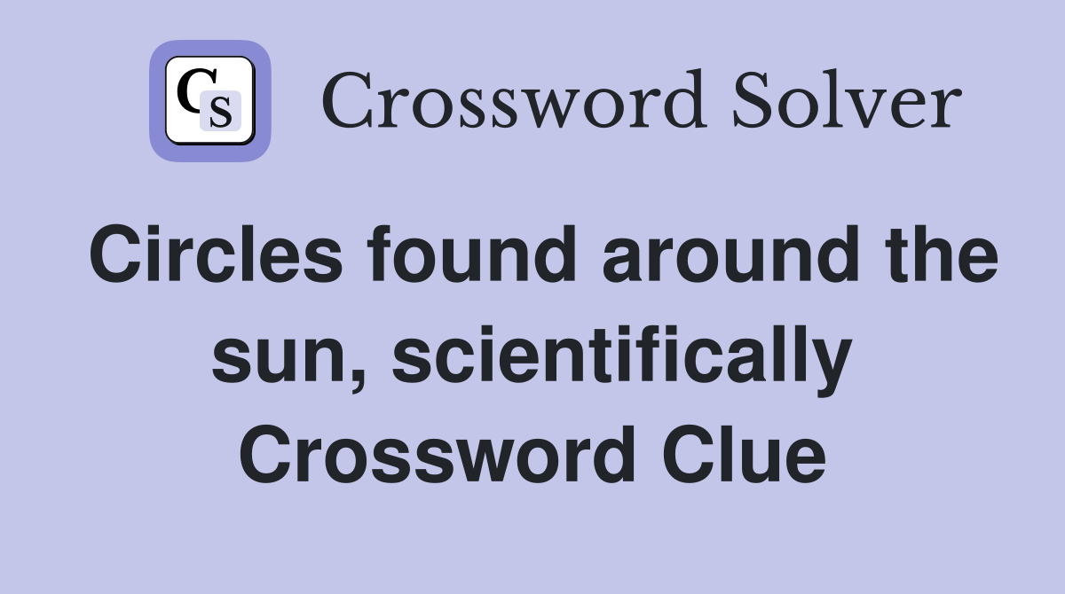 Circles found around the sun, scientifically Crossword Clue