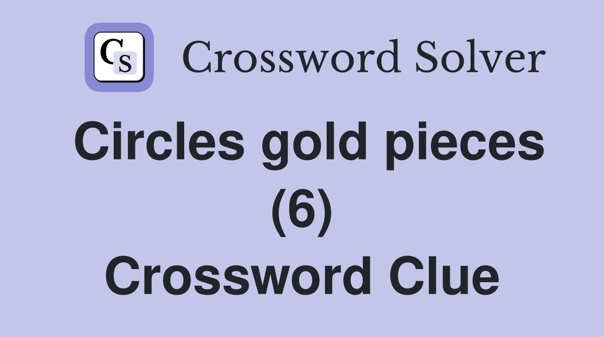Circles gold pieces (6) Crossword Clue