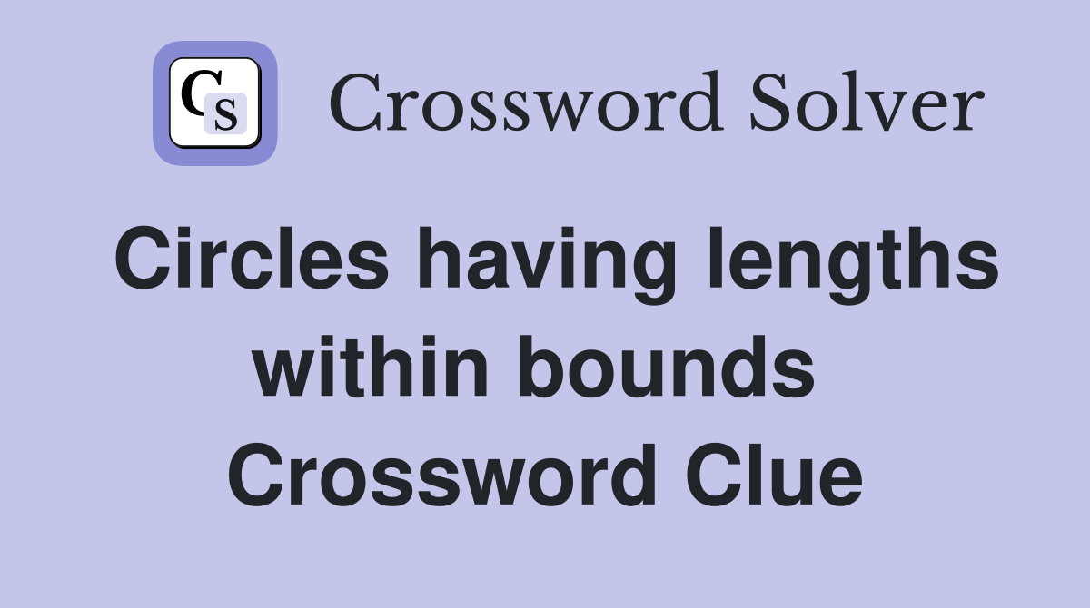 Circles having lengths within bounds  Crossword Clue