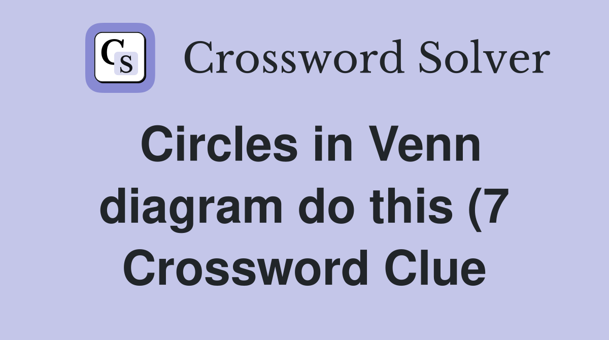 Circles in Venn diagram do this (7) Crossword Clue Answers Circles in Venn diagram do this (7) Crossword Clue Answers