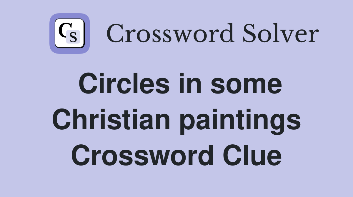 Circles in some Christian paintings Crossword Clue