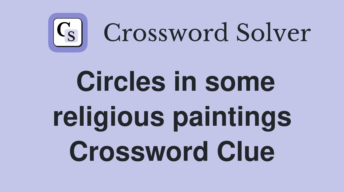 Circles in some religious paintings Crossword Clue