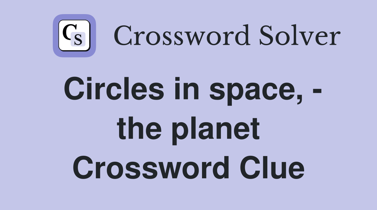 Circles in space, - the planet Crossword Clue