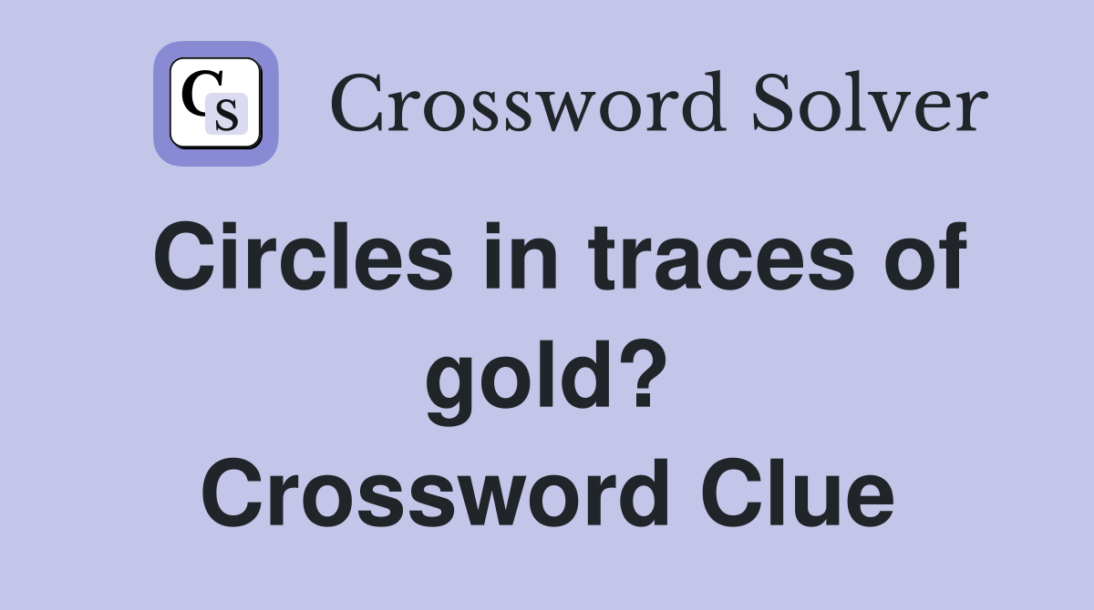 Circles in traces of gold? Crossword Clue