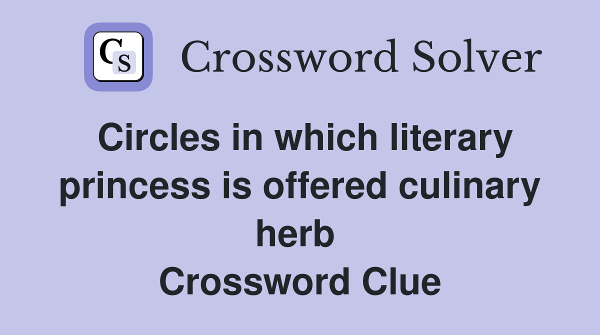 Circles in which literary princess is offered culinary herb  Crossword Clue
