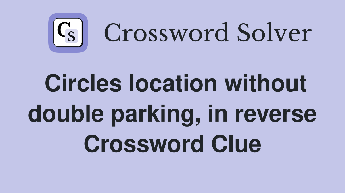 Circles location without double parking, in reverse Crossword Clue