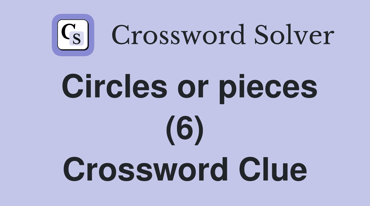 Circles or pieces (6) Crossword Clue