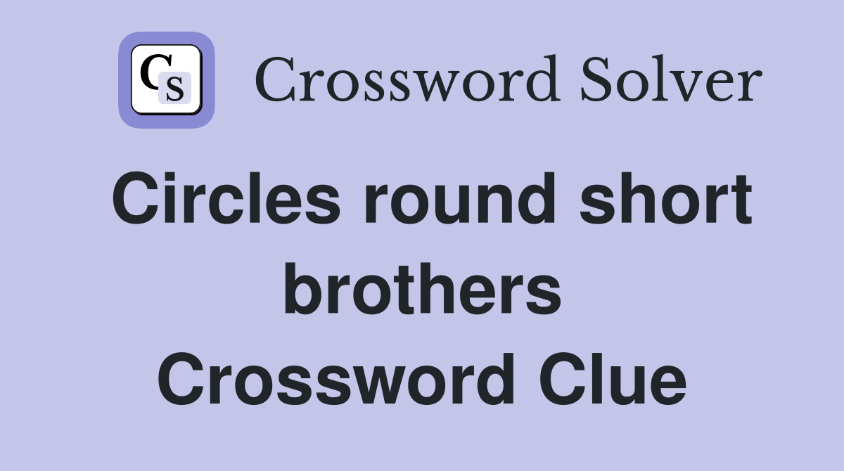 Circles round short brothers Crossword Clue