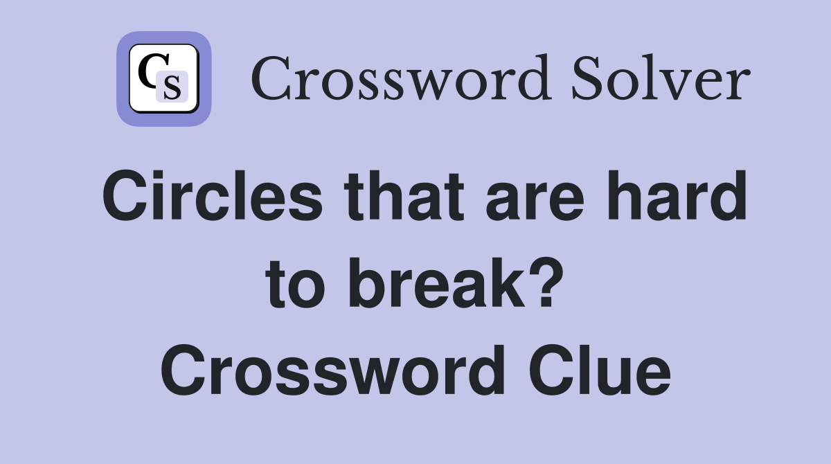 Circles that are hard to break? Crossword Clue