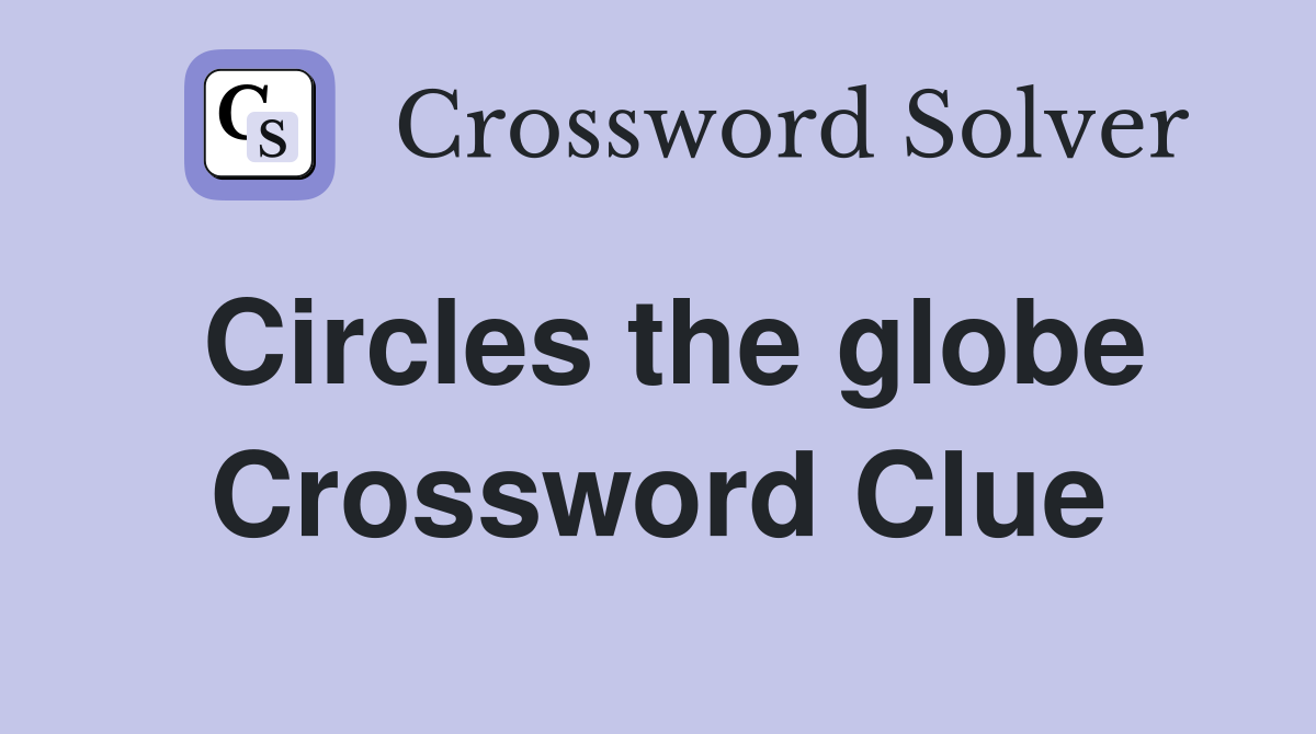 Circles the globe Crossword Clue