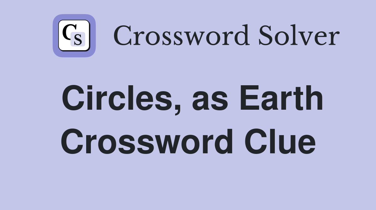 Circles, as Earth Crossword Clue