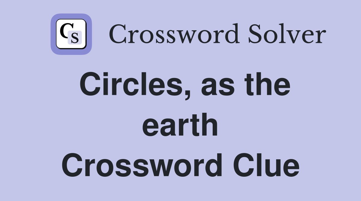 Circles, as the earth Crossword Clue
