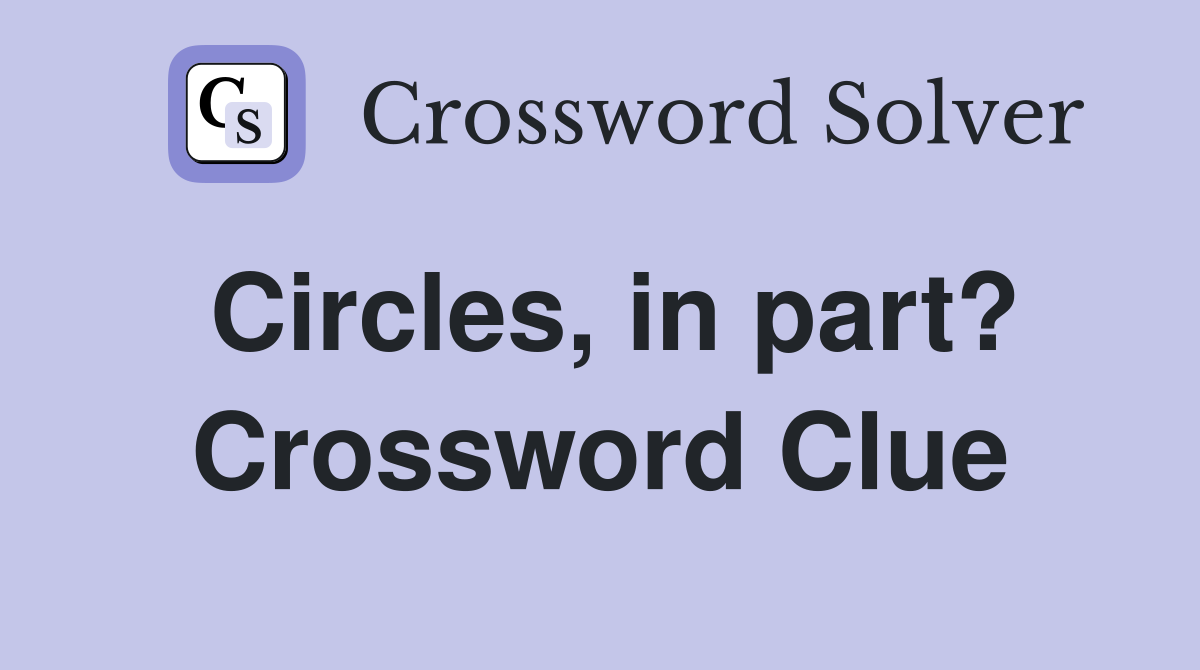 Circles, in part? Crossword Clue