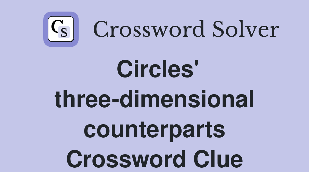 Circles' three-dimensional counterparts Crossword Clue