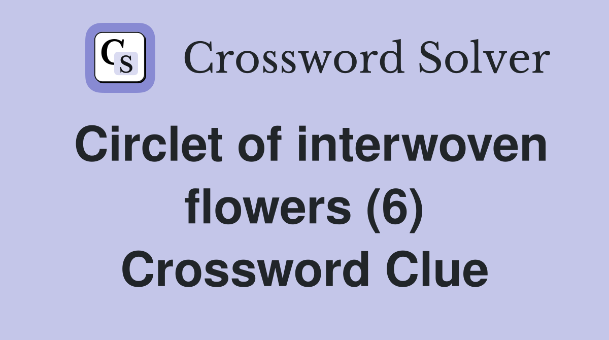 Circlet of interwoven flowers (6) Crossword Clue