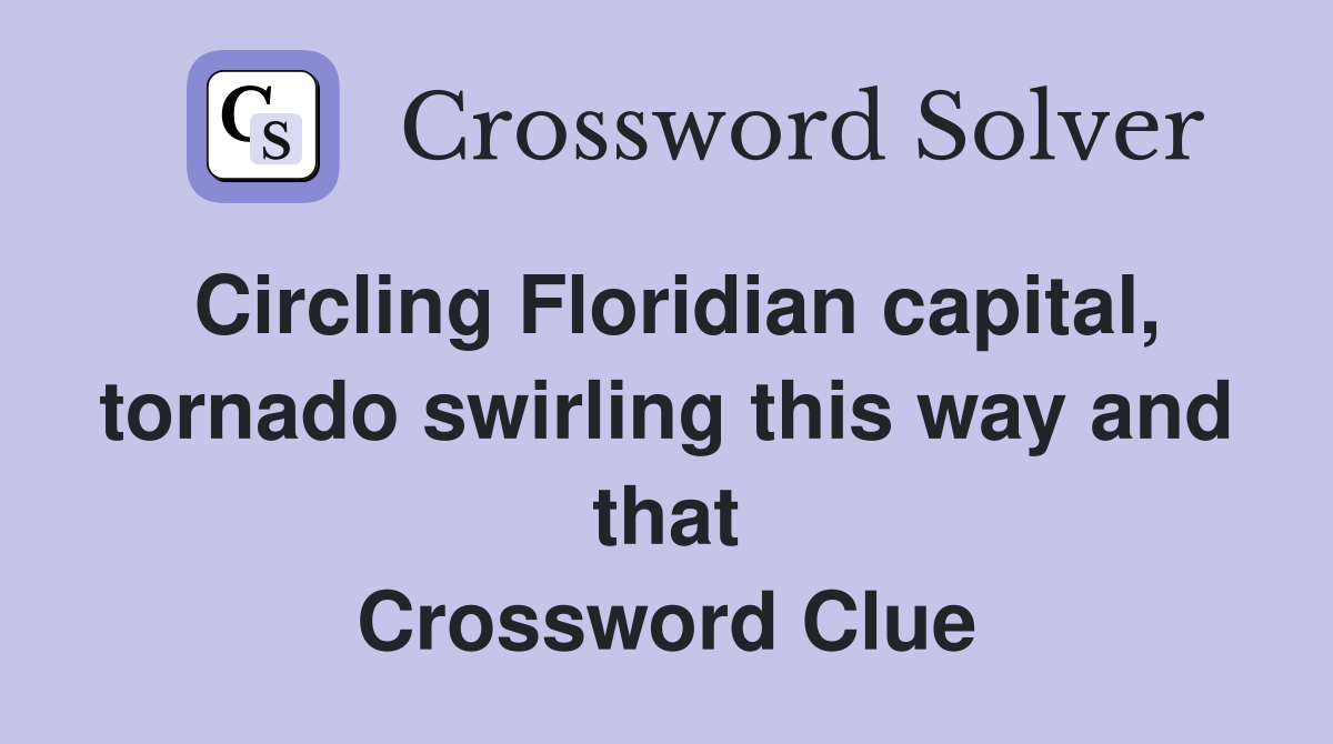 Circling Floridian capital, tornado swirling this way and that Crossword Clue