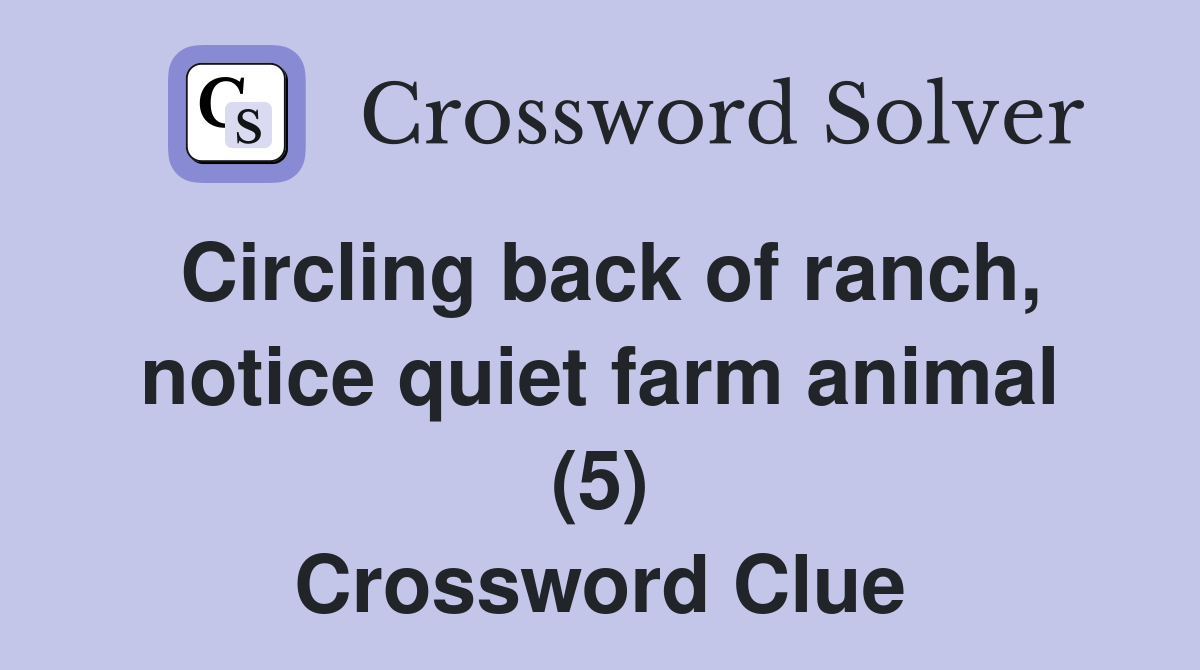Circling back of ranch, notice quiet farm animal (5) Crossword Clue