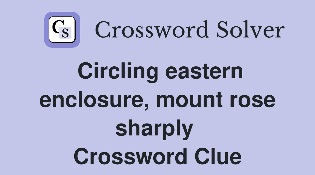 Circling eastern enclosure, mount rose sharply  Crossword Clue