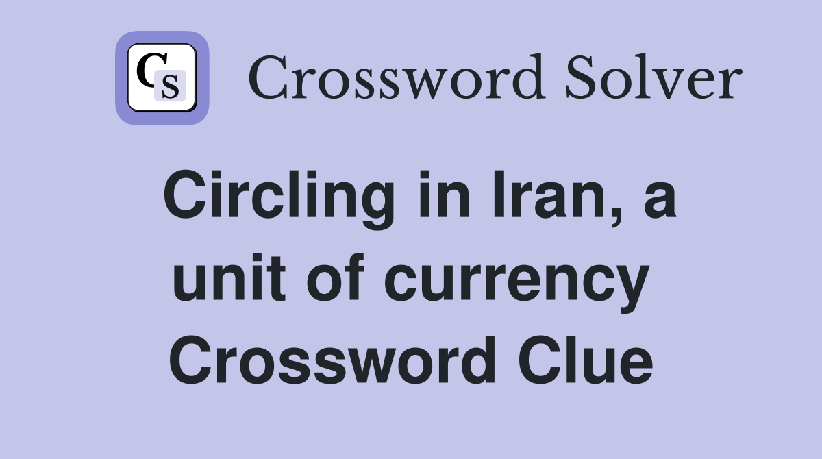 Circling in Iran, a unit of currency Crossword Clue
