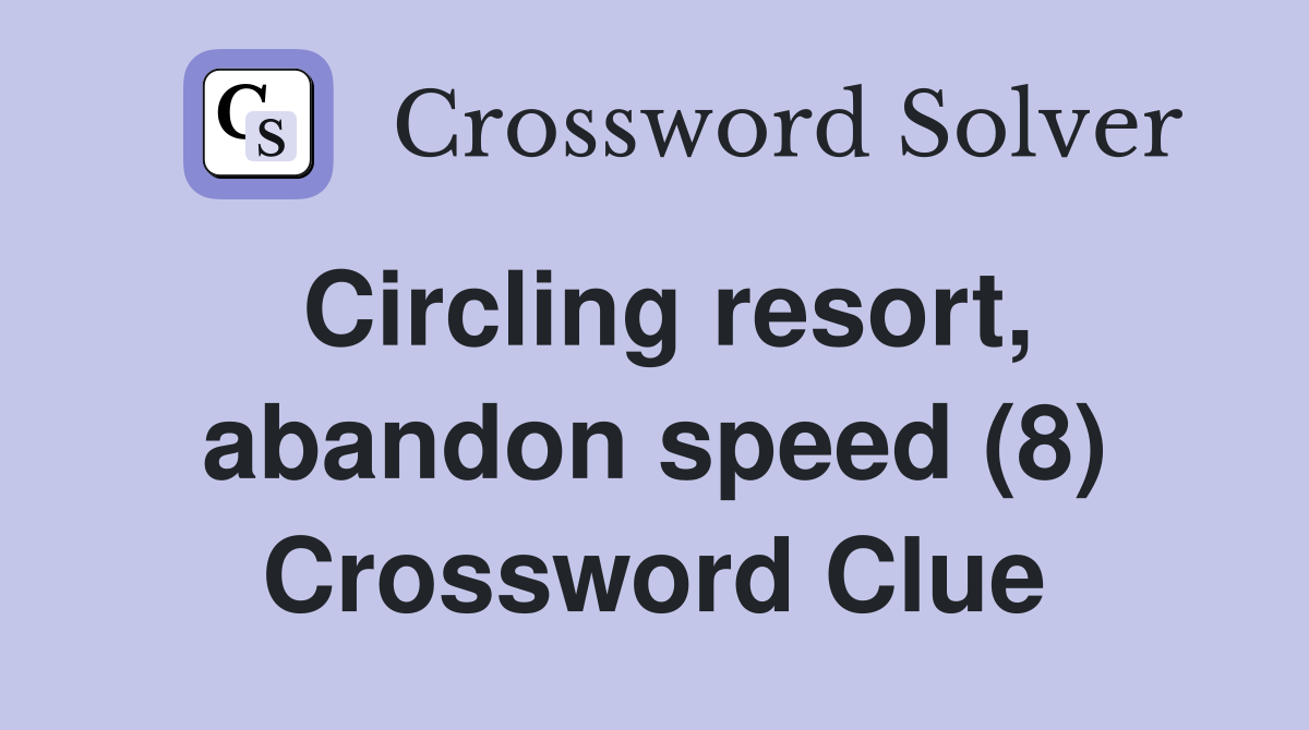 Circling resort, abandon speed (8) Crossword Clue