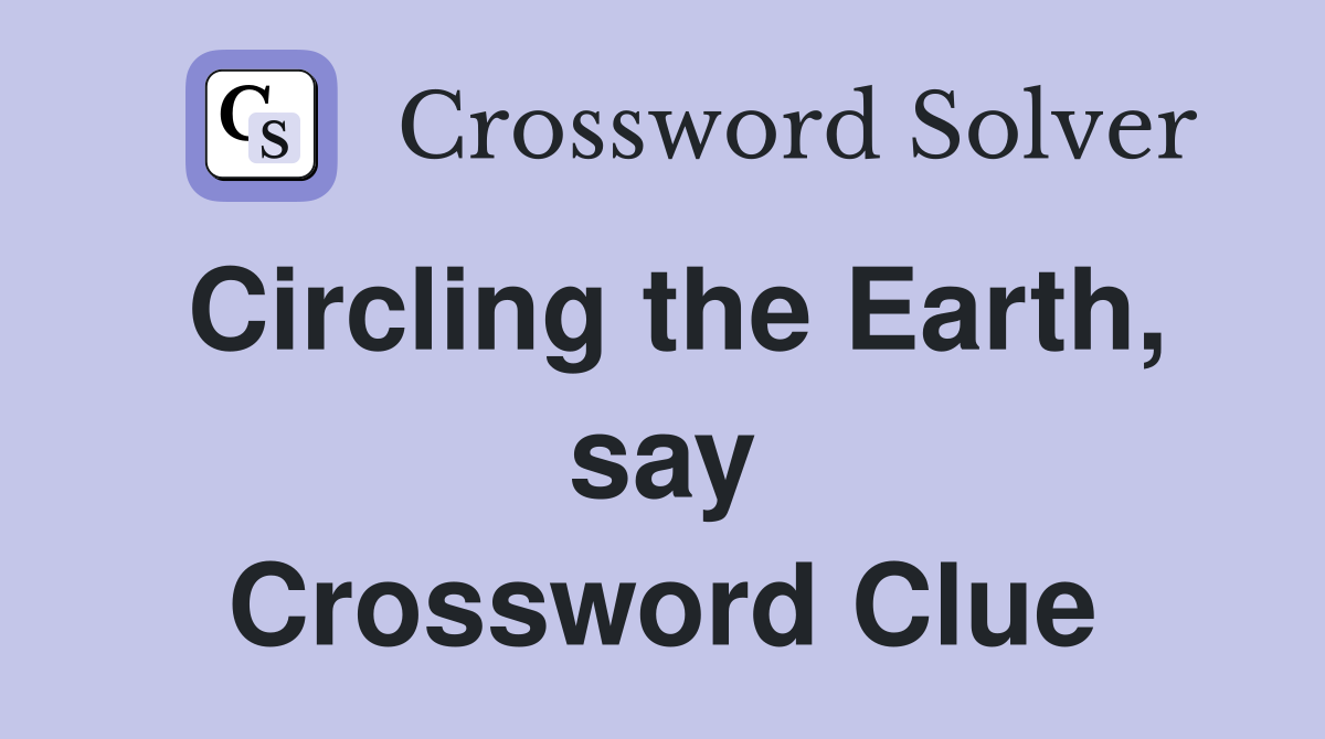 Circling the Earth, say Crossword Clue