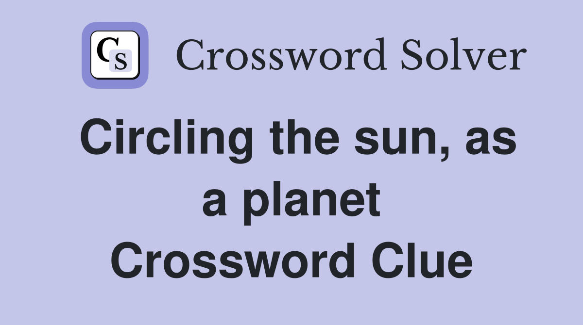 Circling the sun, as a planet Crossword Clue