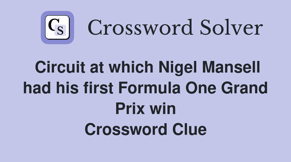 Circuit at which Nigel Mansell had his first Formula One Grand Prix win Crossword Clue
