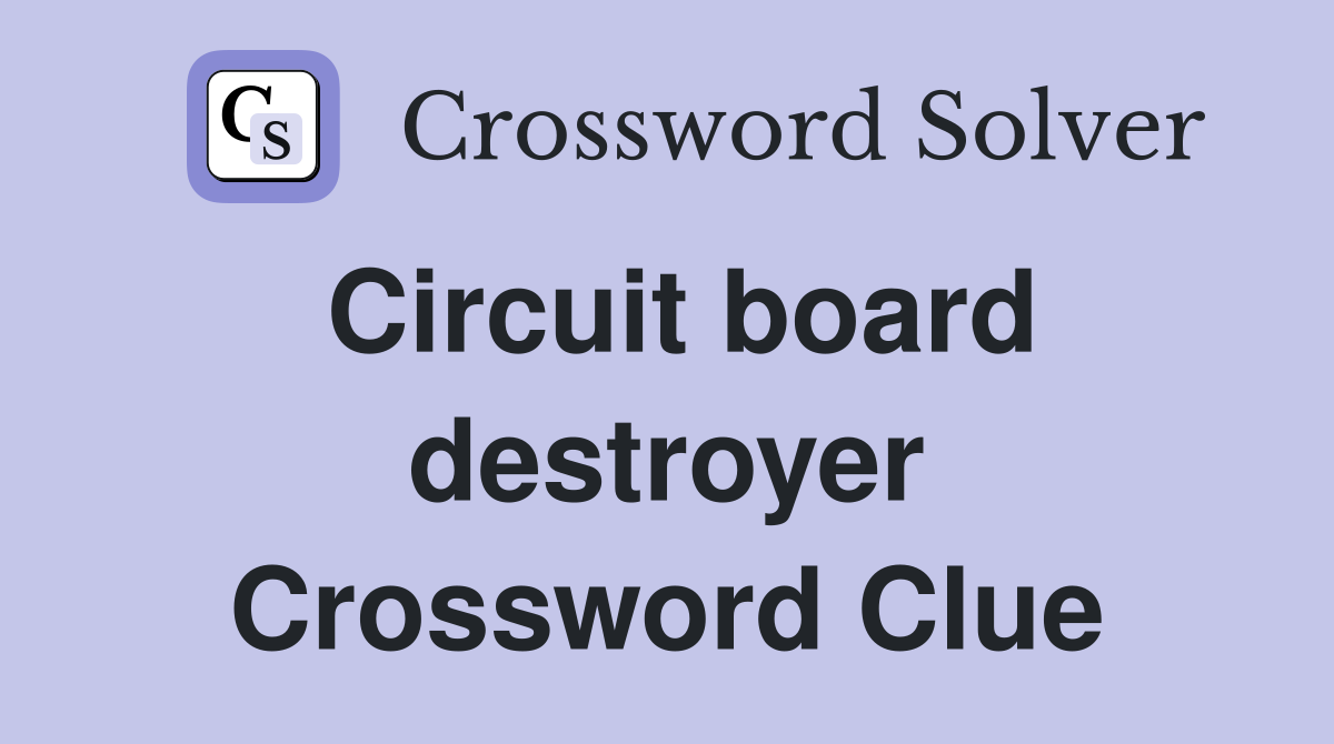 Circuit board destroyer Crossword Clue