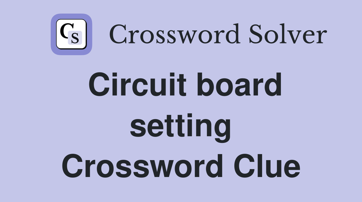 Circuit board setting Crossword Clue
