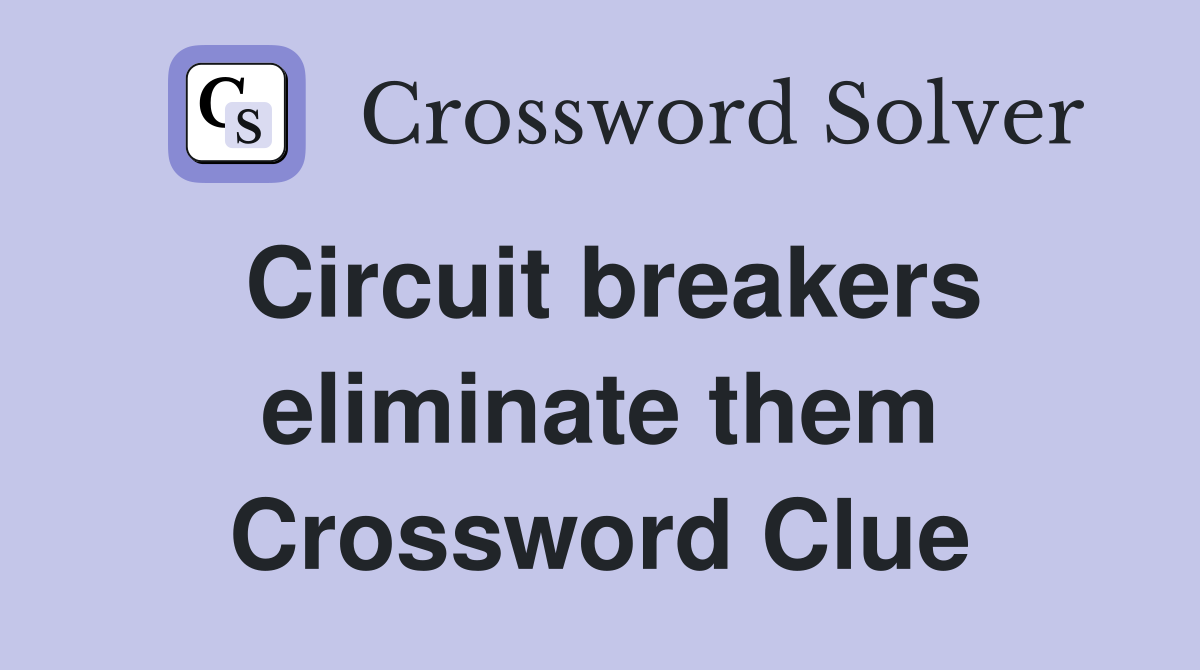 Circuit breakers eliminate them Crossword Clue