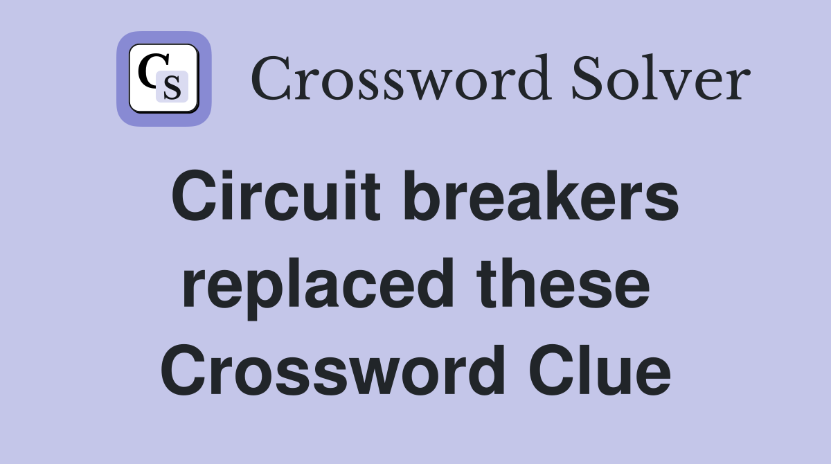 Circuit breakers replaced these Crossword Clue