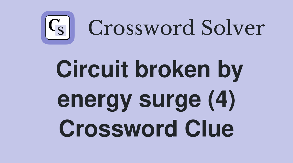 Circuit broken by energy surge (4) Crossword Clue