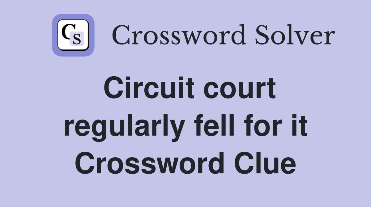 Circuit court regularly fell for it Crossword Clue