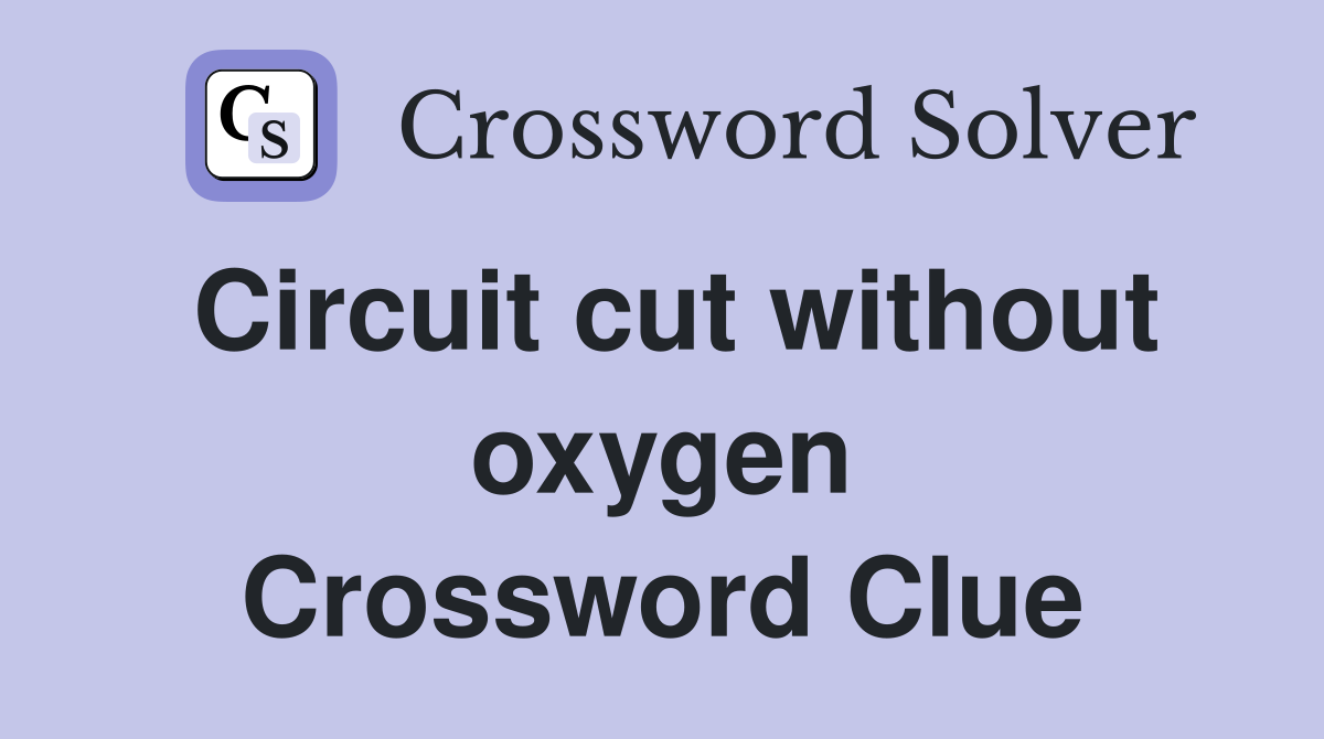 Circuit cut without oxygen Crossword Clue