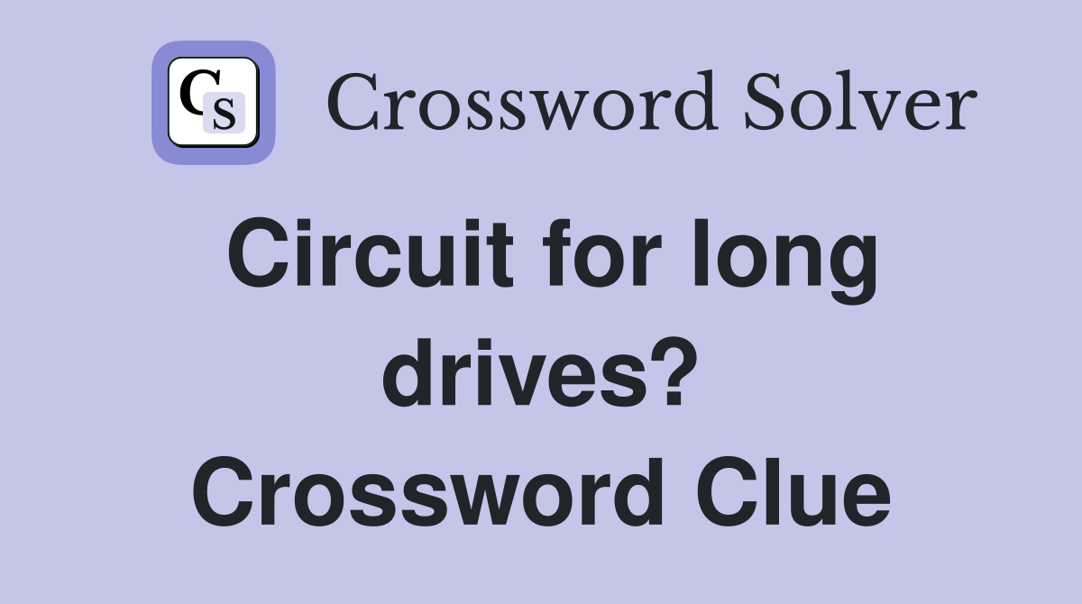 Circuit for long drives? Crossword Clue