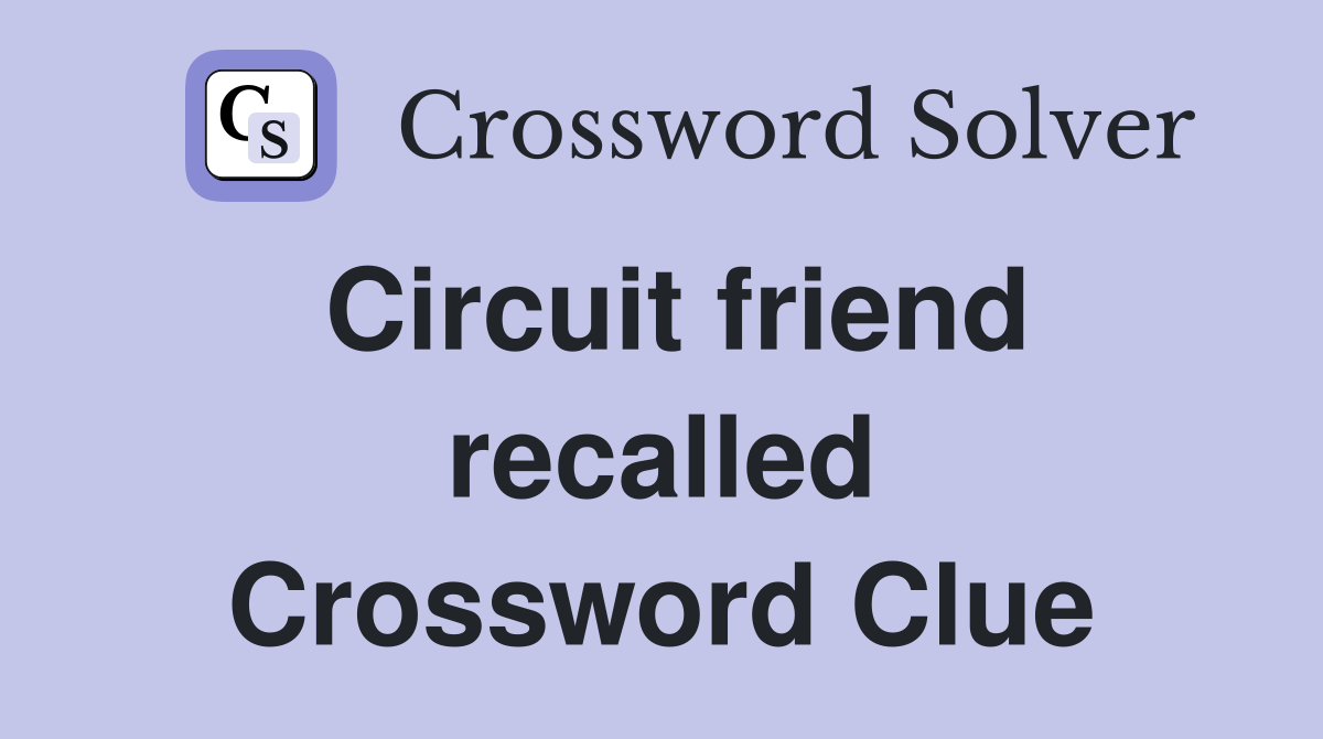 Circuit friend recalled Crossword Clue