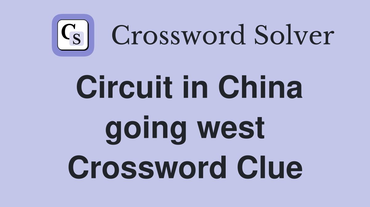 Circuit in China going west Crossword Clue