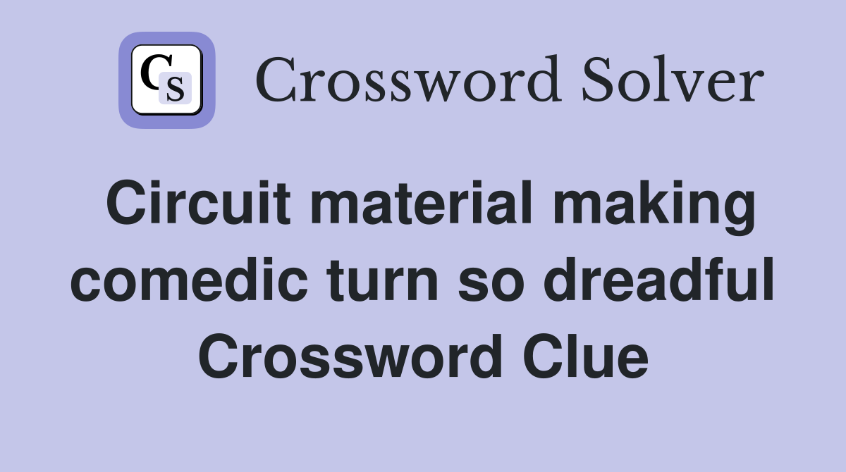 Circuit material making comedic turn so dreadful Crossword Clue