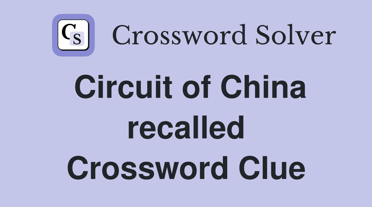Circuit of China recalled Crossword Clue