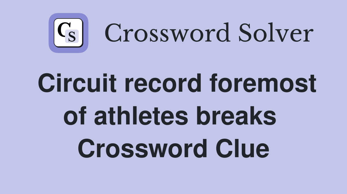 Circuit record foremost of athletes breaks  Crossword Clue