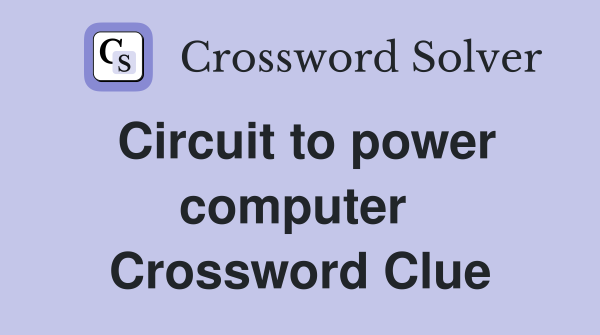 Circuit to power computer  Crossword Clue